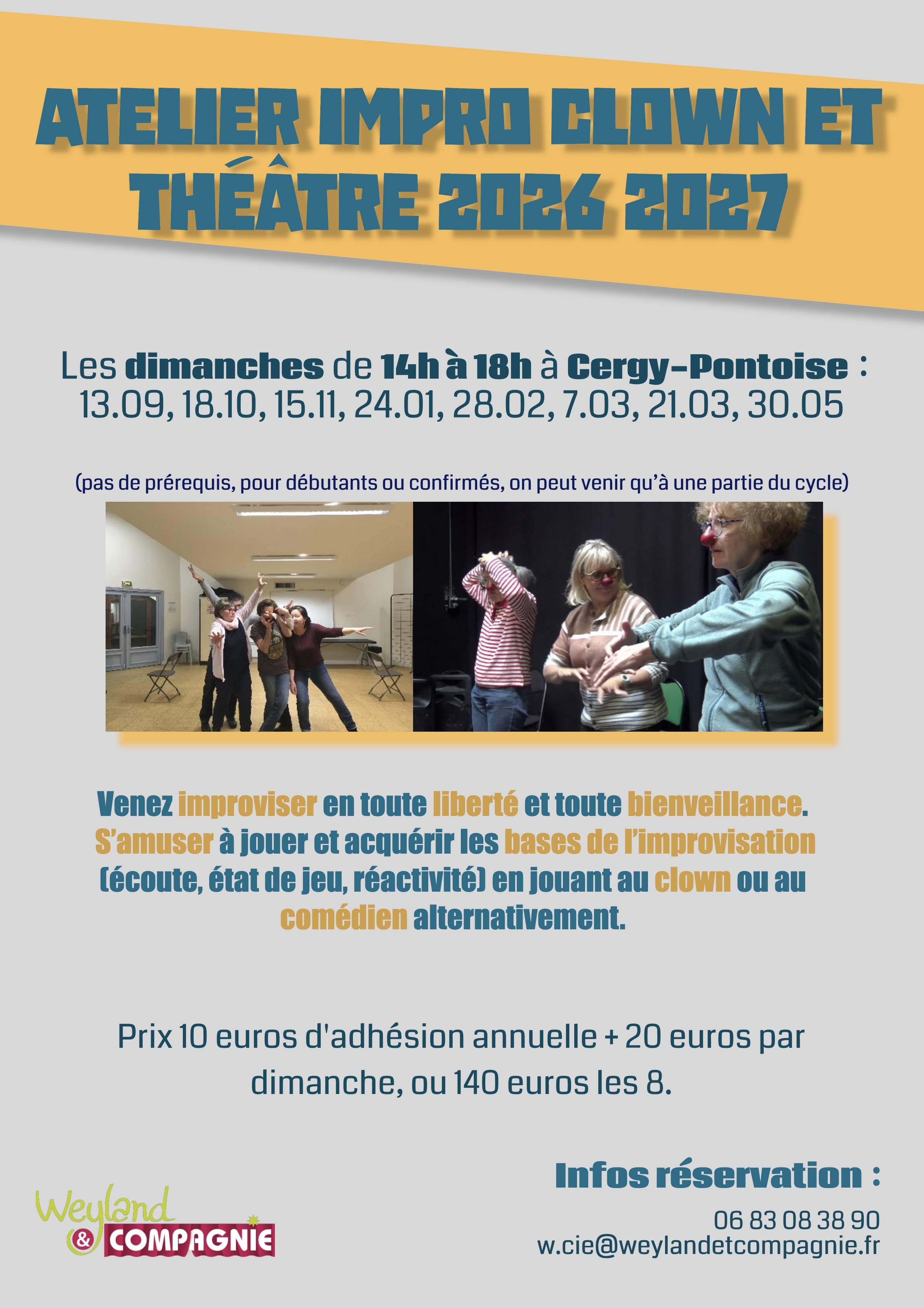 Flyer. De haut en bas: Atelier Impro Clown et Théatre 2026 2027. Les dimanches de 14h à 18h. dates: 13/09, 18/10, 24/01, 28/02, 7/03, 21/03, 30/05. Venez Improviser en toute liberté et toute bienveillance. S'amuser à jouer et acquerir les bases de l'improvisation en jouant au clown ou au comédien alternativement. Prix: 10€ d'adhésion annuelle + 20€ par dimanche, ou 140€ les 8. Infos et réservation au 06 83 08 38 90 ou à w.cie@weylandetcompagnie.fr